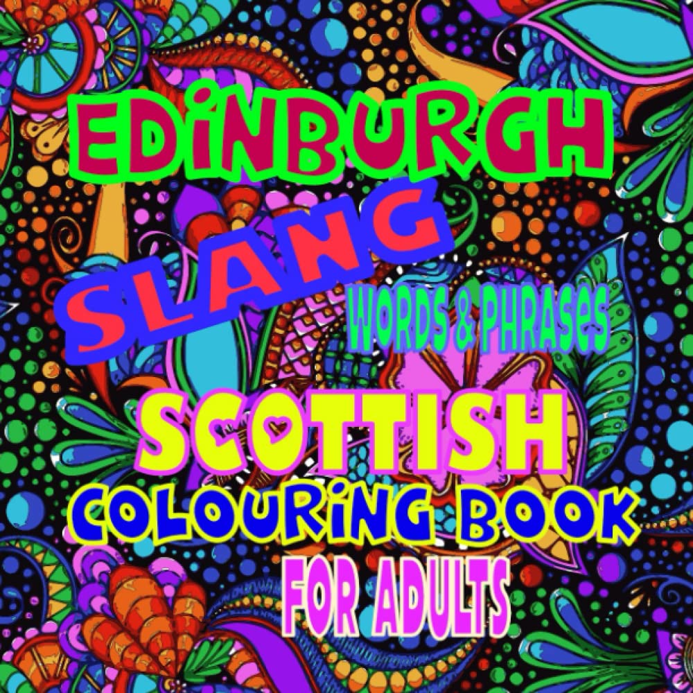 Edinburgh Slang Words & Phrases - Scottish Colouring Book For Adults: Colouring book for adults – Flowers for mindfulness - Patterns for anxiety – adult mandalas - Scottish dialect