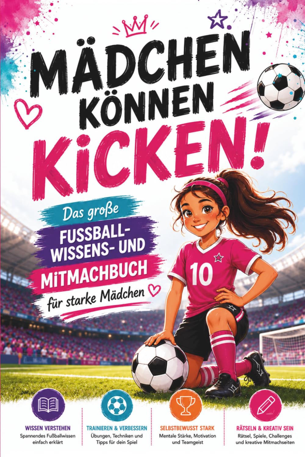 Mädchen können kicken!: Das große Fußball-Wissens- und Mitmachbuch für starke Mädchen (Crea Colorina - Spiel, Spaß, Malen & Rätsel)