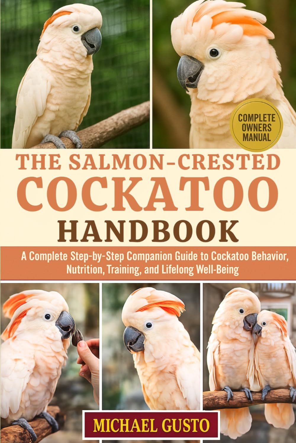 THE SALMON-CRESTED COCKATOO HANDBOOK: A Complete Step-by-Step Companion Guide to Cockatoo Behavior, Nutrition, Training, and Lifelong Well-Being