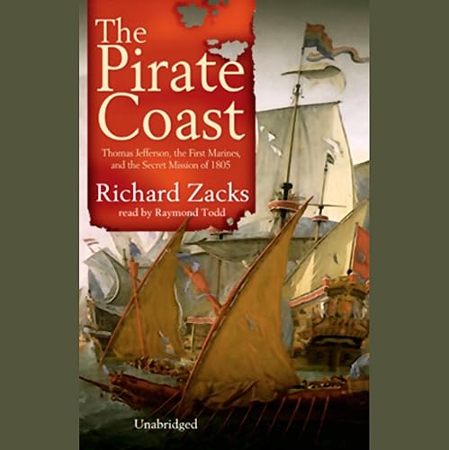 The Pirate Coast: Thomas Jefferson, The First Marines, and the Secret Mission of 1805