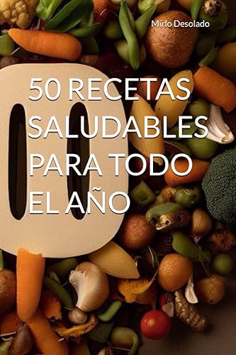 50 recetas saludables para todo el año (Recetas saludables y deliciosas)