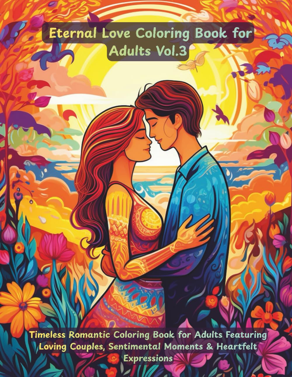 Eternal Love: Timeless Romantic Coloring Book for Adults Featuring Loving Couples, Sentimental Moments & Heartfelt Expressions: 50 classic romantic scenes celebrating everlasting love.
