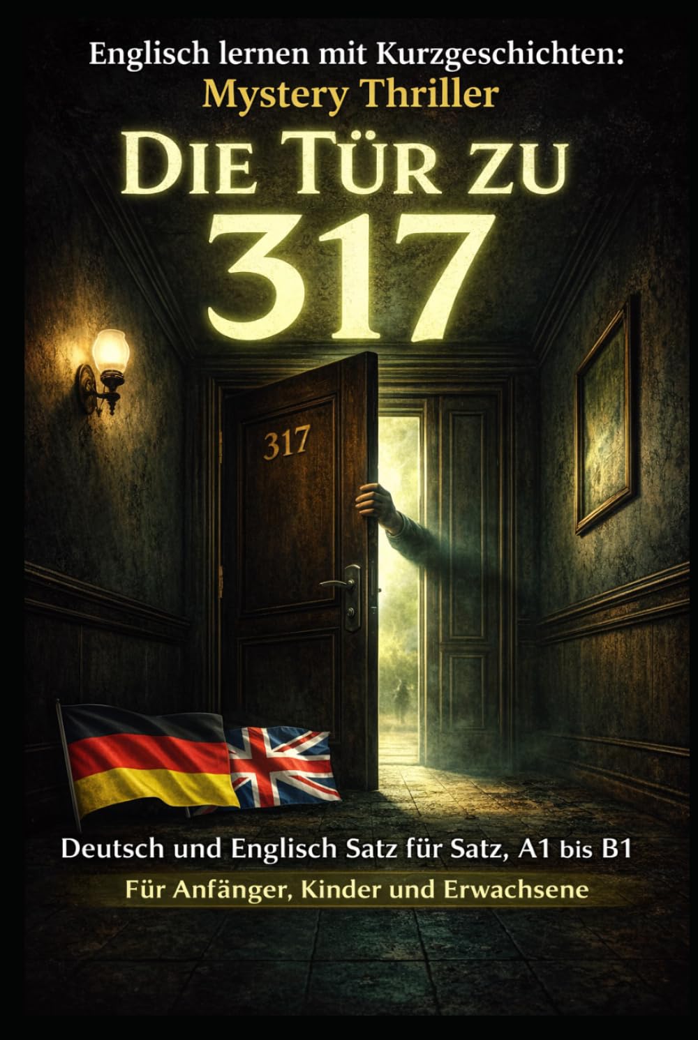 Englisch lernen mit Kurzgeschichten: Mystery Thriller Die Tür zu 317: Deutsch und Englisch Satz für Satz, A1 bis B1 Für Anfänger, Kinder und Erwachsene