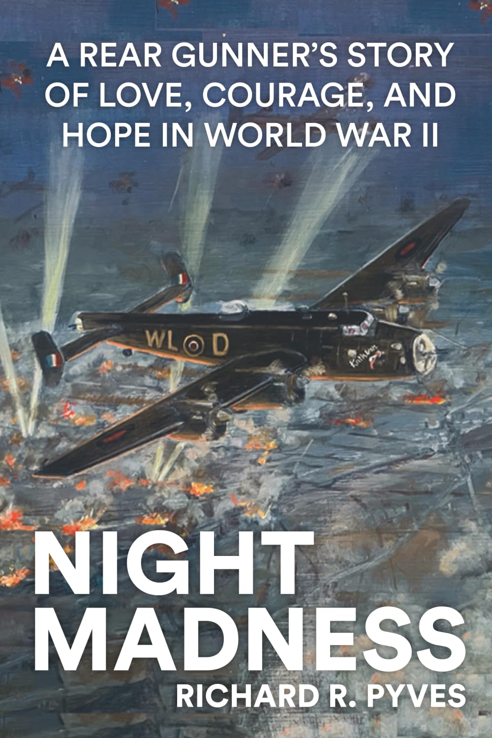 Night Madness: A Rear Gunner's Story of Love, Courage and Hope in World War II