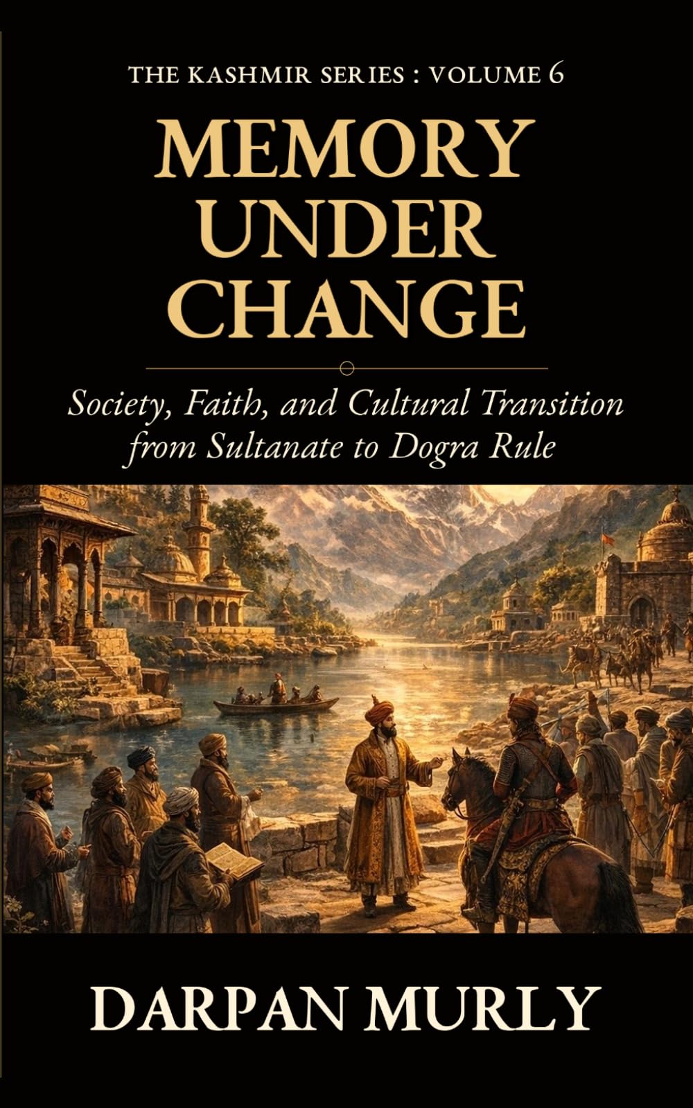 Memory Under Change: Society, Faith and Cultural Transition from Sultanate to Dogra Rule: 6 (The Kashmir Series)