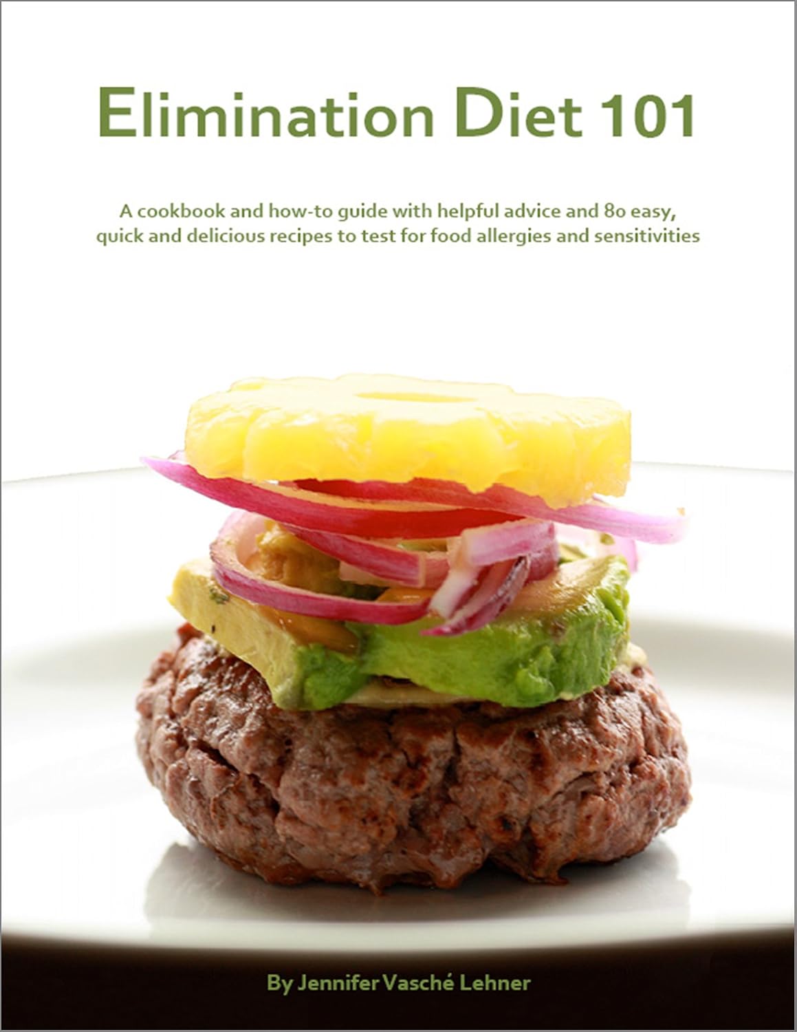 Elimination Diet 101: A Cookbook and How-to Guide with Helpful Advice and 80 Easy, Quick and Delicious Recipes to Test for Food Allergies and Sensitivities