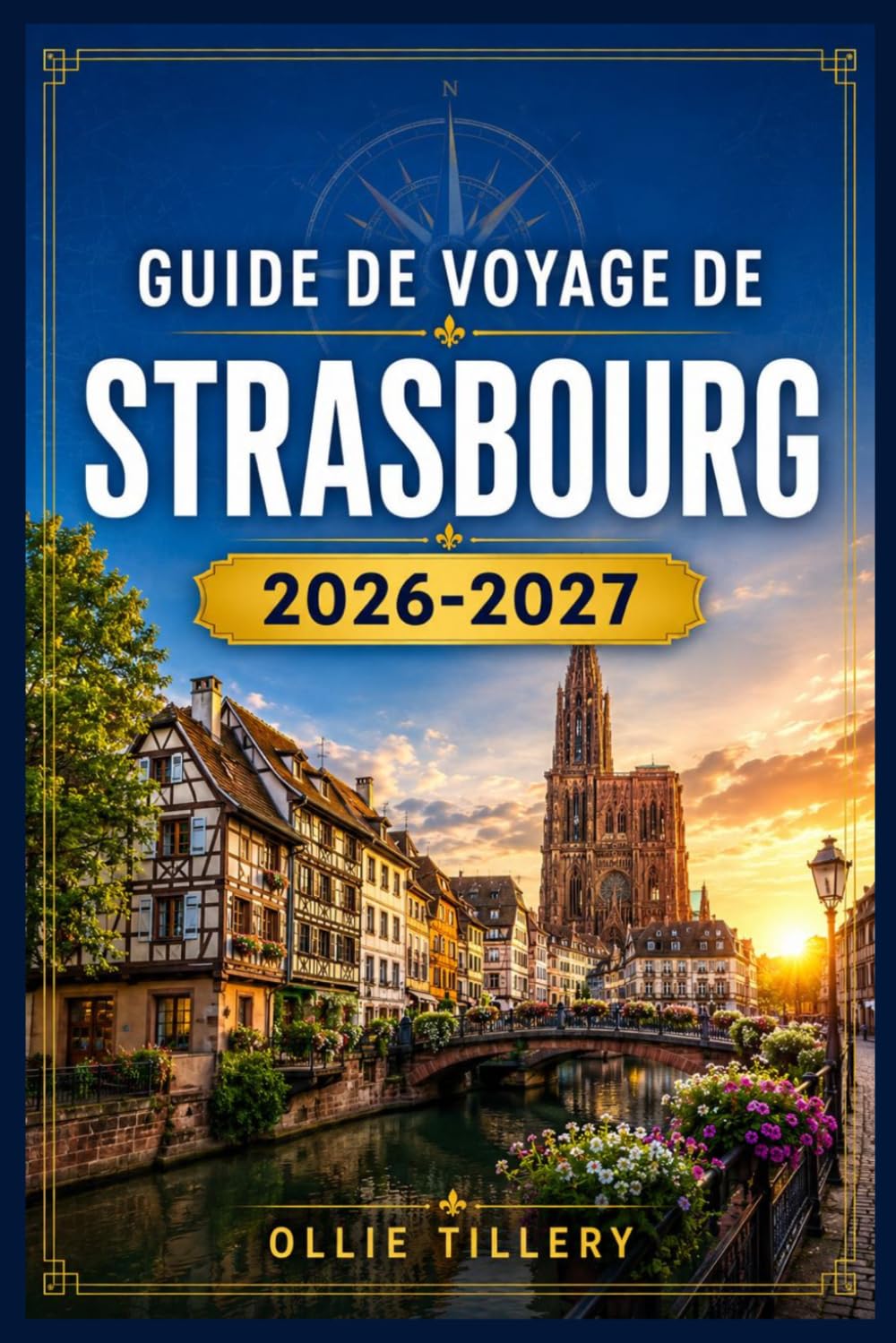 GUIDE DE VOYAGE DE STRASBOURG 2026-2027: Découvrez les quartiers médiévaux, les institutions européennes, les marchés festifs et les saveurs alsaciennes comme un local.