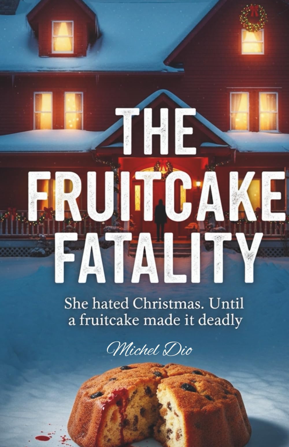 The FruitCake Fatality: She hated Christmas. Until a fruitcake made it deadly. A Holiday Mystery