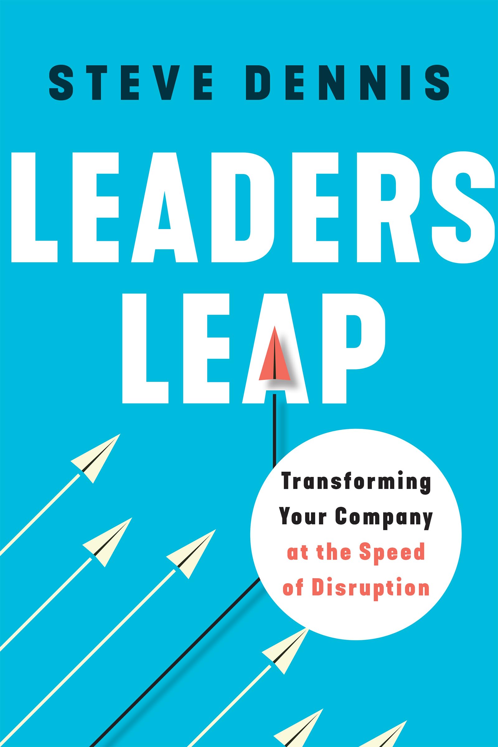 Leaders Leap: Transforming Your Company at the Speed of Disruption. Dennis**