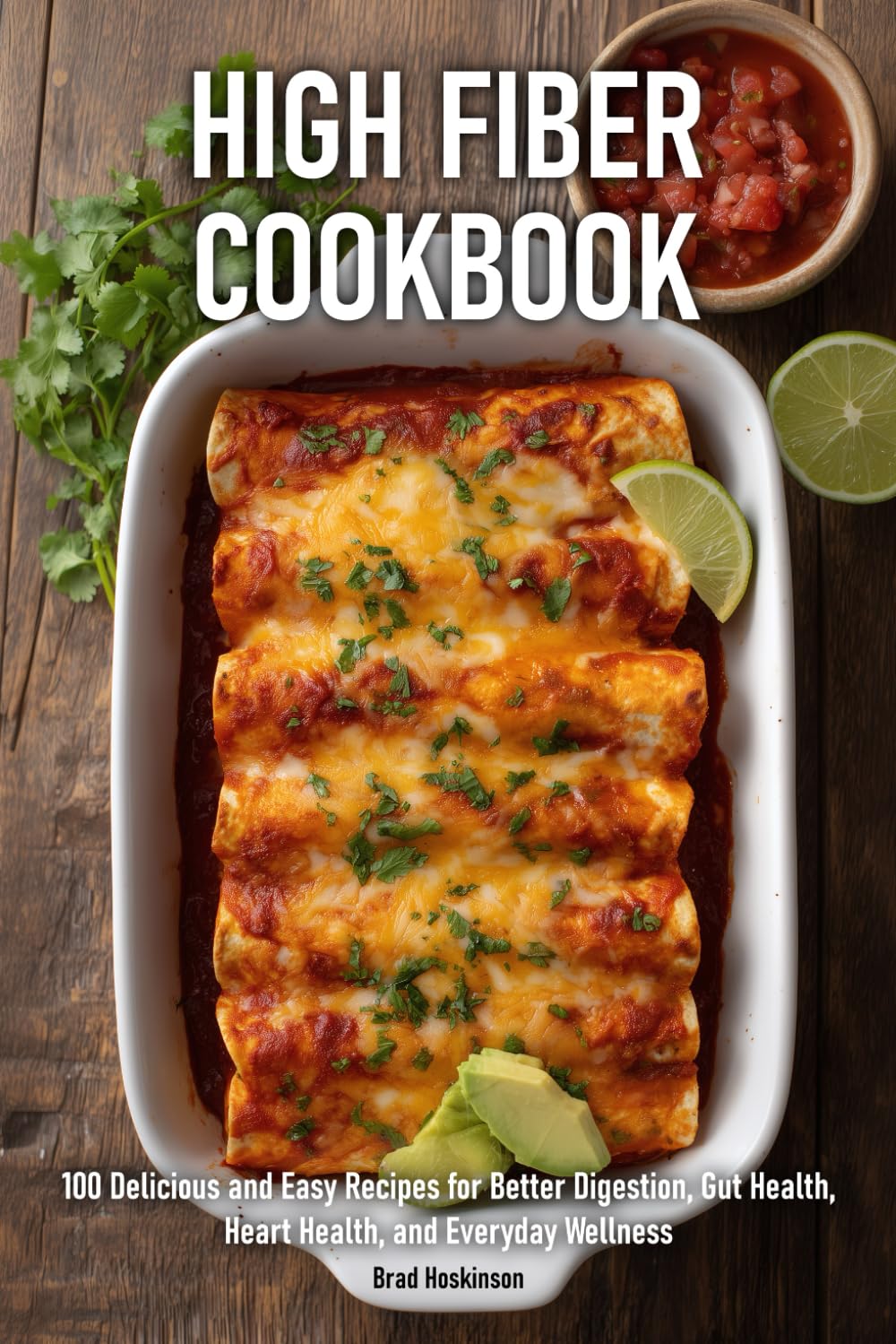 High Fiber Cookbook: 100 Delicious and Easy Recipes for Better Digestion, Gut Health, Heart Health, and Everyday Wellness