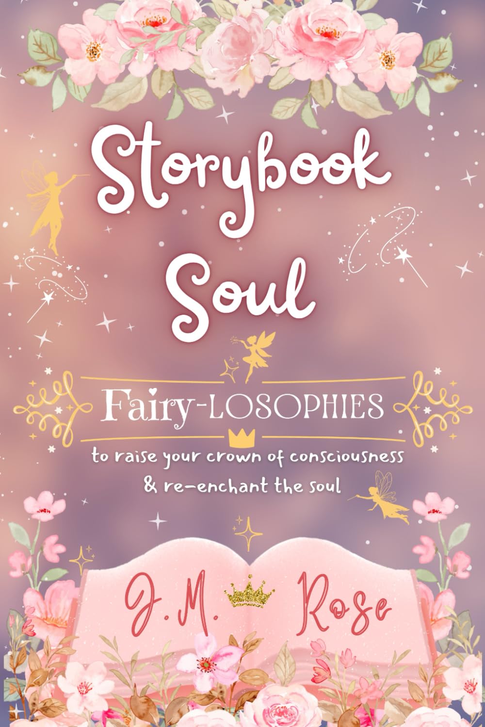 Storybook Soul: Fairy-losophies to raise your crown of consciousness & re-enchant the soul