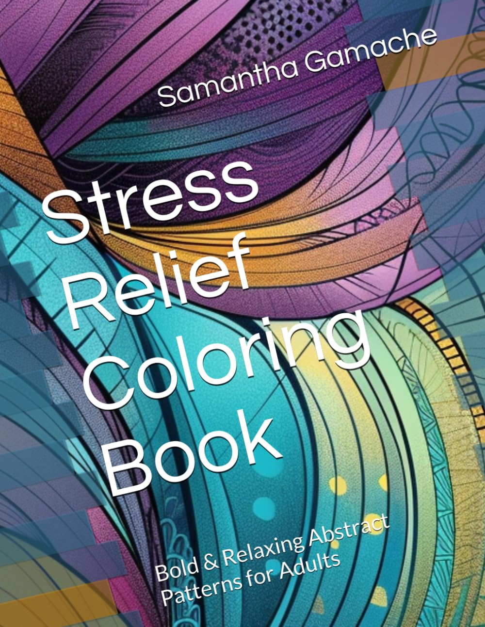 Stress Relief Coloring Book: Bold & Relaxing Abstract Patterns for Adults