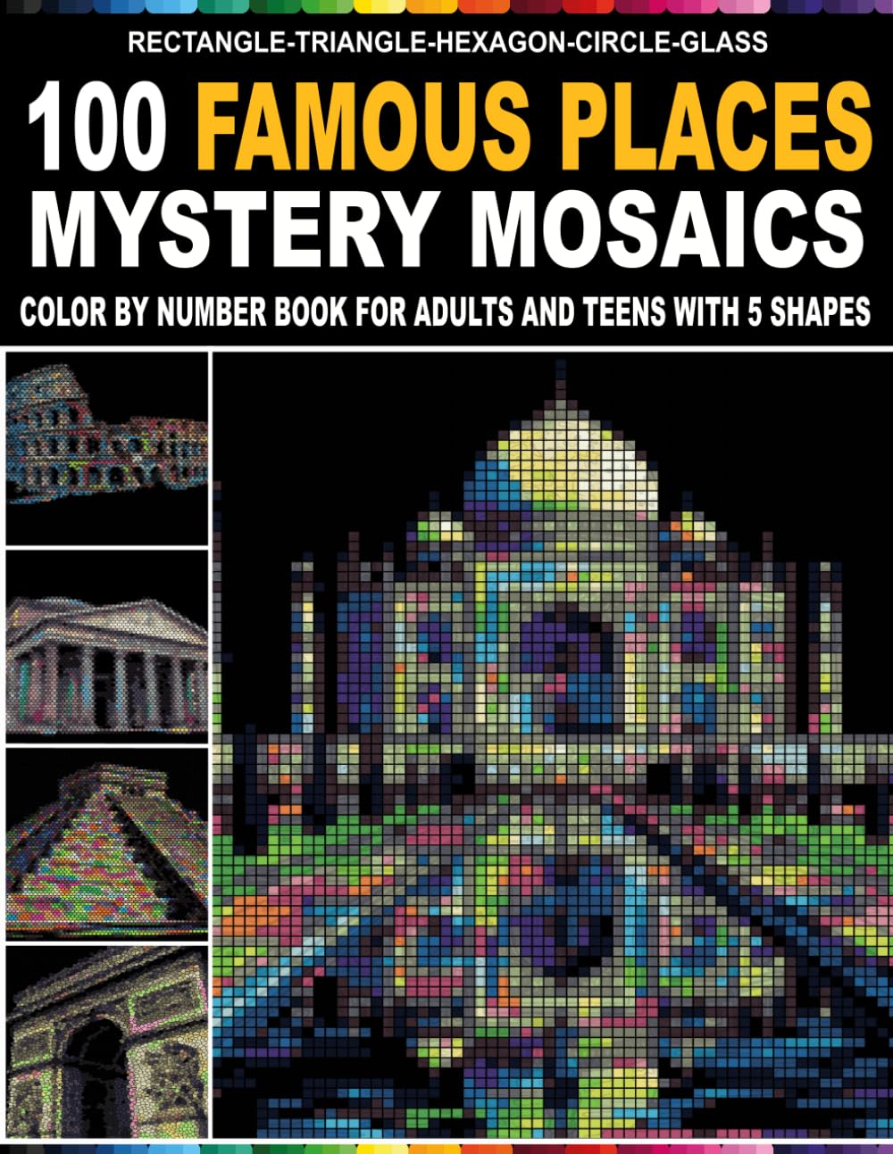 100 Famous Places Mystery Mosaics: Relax, Focus & Create — Color by Number Book Revealed Through 5-Shape Mosaic Grids and a Vibrant Master Color Palette for Adults and Teens