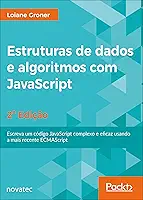 Estruturas de Dados e Algoritmos com JavaScript: Escreva um Código JavaScript Complexo e Eficaz Usando a Mais Recente ECMAScript