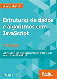 Estruturas de Dados e Algoritmos com JavaScript: Escreva um Código JavaScript Complexo e Eficaz Usando a Mais Recente ECMAScript