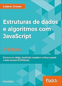 Estruturas de Dados e Algoritmos com JavaScript: Escreva um Código JavaScript Complexo e Eficaz Usando a Mais Recente ECMAScript