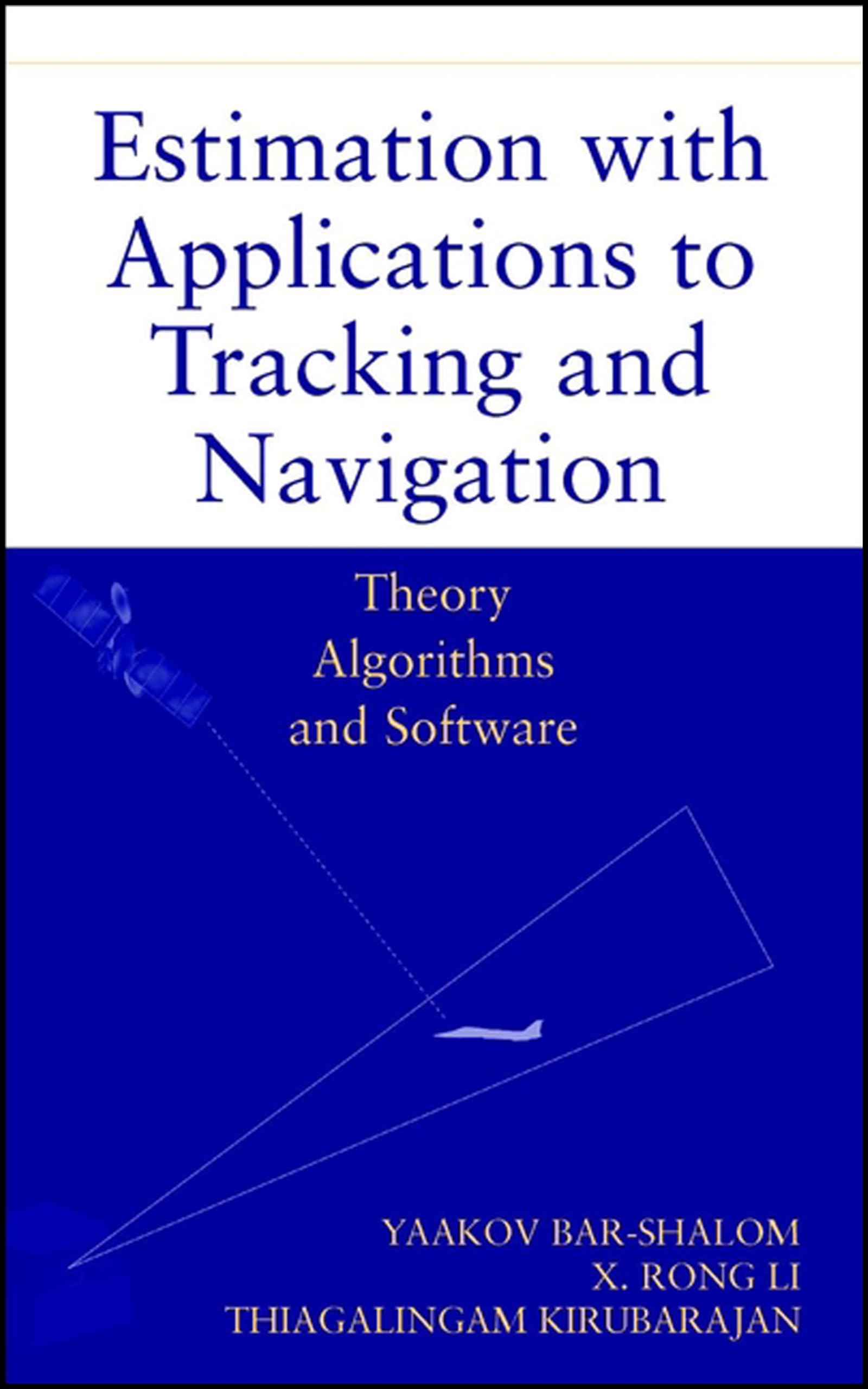 Estimation with Applications to Tracking and Navigation: Theory Algorithms and Software