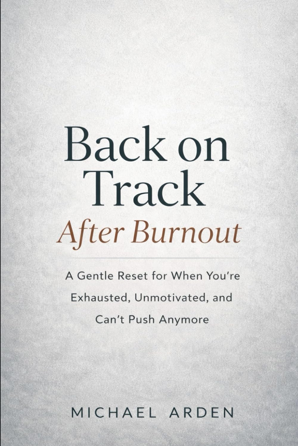 Back on Track After Burnout: A Gentle Reset for When You’re Exhausted, Unmotivated, and Can’t Push Anymore (The Back on Track Reset Series)
