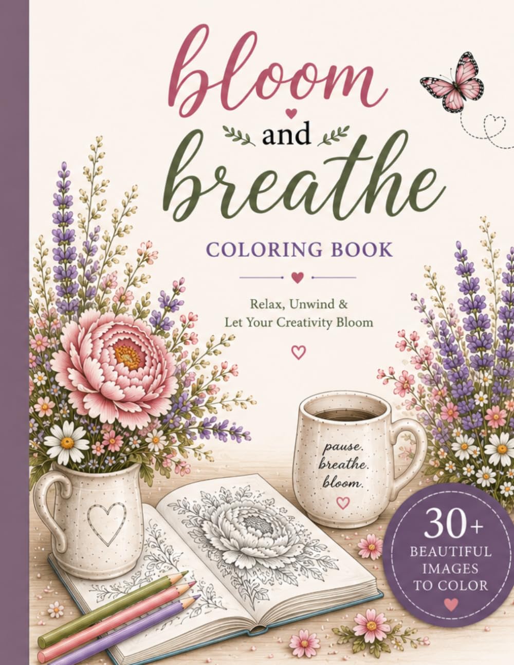 Bloom & Breathe: A Relaxing Adult Coloring Book Featuring 30 Beautiful Floral and Nature-Inspired Designs for Stress Relief, Mindfulness & Creative Escape