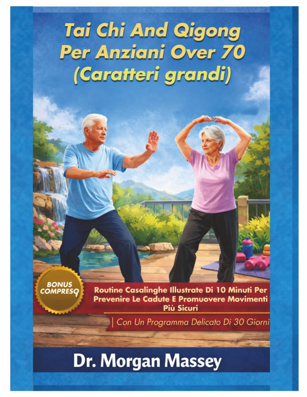 Tai Chi And Qigong Per Anziani Over 70 (Caratteri grandi): Routine Casalinghe Illustrate Di 10 Minuti Per Prevenire Le Cadute E Promuovere Movimenti Più Sicuri |Con Un Programma Delicato Di 30 Giorni