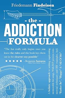 The Addiction Formula: A Holistic Approach to Writing Captivating, Memorable Hit Songs. With 317 Proven Commercial Techniques & 331 Examples, incl ... "Happy" & "All Of Me" The Addiction Formula: A Holistic Approach to Writing Captivating, Memorable Hit Songs. With 317 Proven Commercial Techniques & 331 Examples, incl ... "Happy" & "All Of Me" book cover