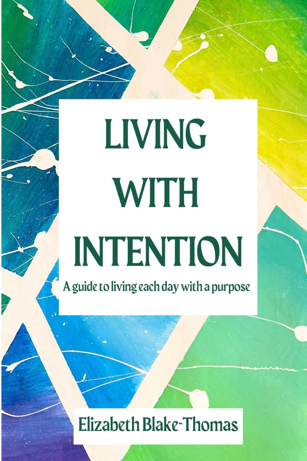 Living With Intention: A Guide to Living Each Day with a Purpose