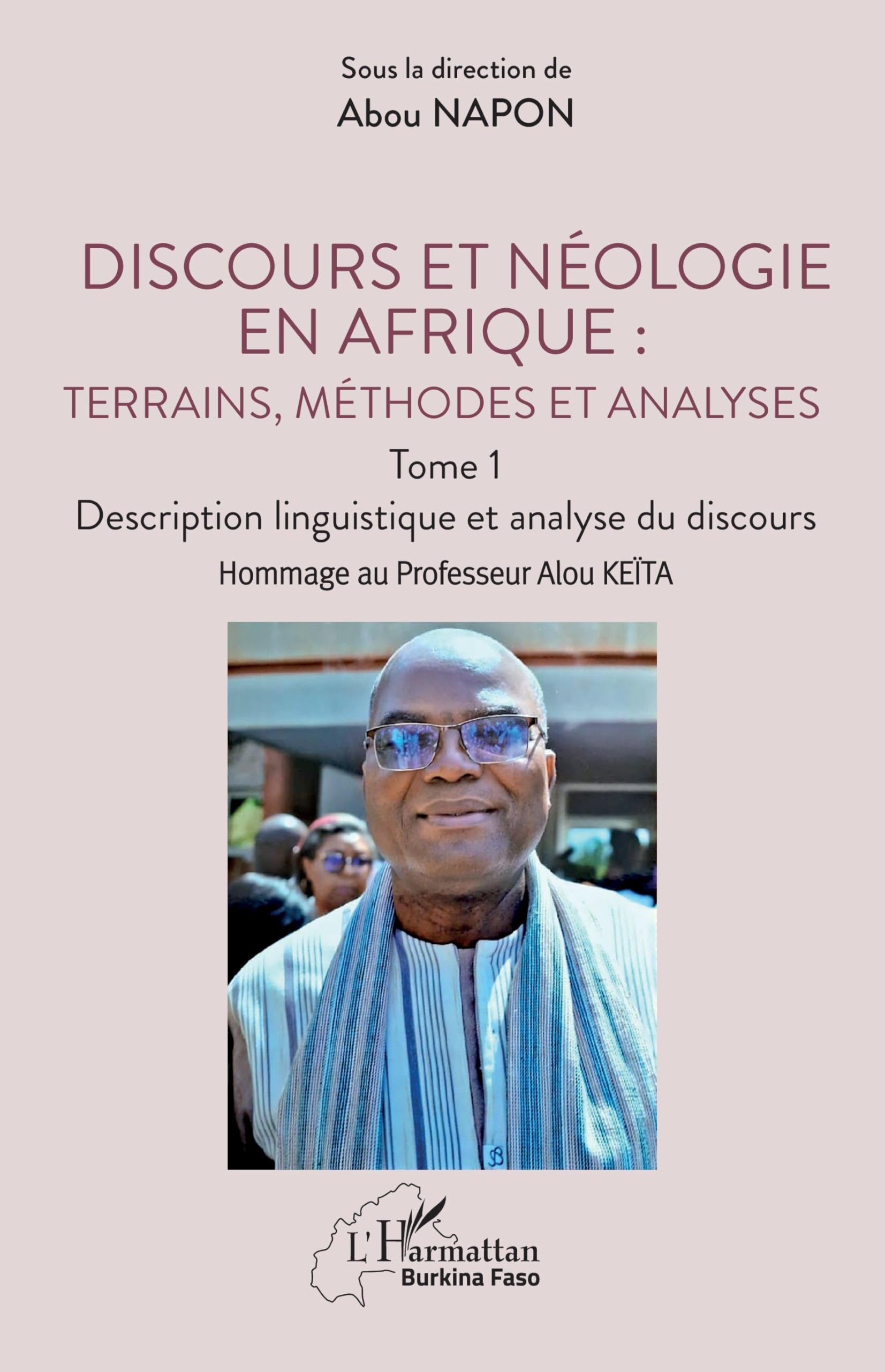 Discours et néologie en Afrique : Terrains, méthodes et analyses: Tome 1 - Description linguistique et analyse du discours Hommage au Professeur Alou KEÏTA (Harmattan Burkina Faso)