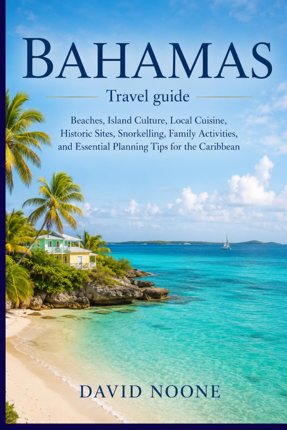 BAHAMAS Travel guide: Beaches, Island Culture, Local Cuisine, Historic Sites, Snorkelling, Family Activities, and Essential Planning Tips for the Caribbean