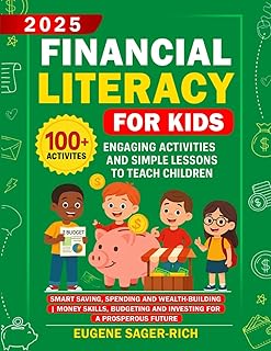 Financial Literacy for Kids: 100+ Engaging Activities and Simple Lessons to Teach Children Smart Saving, Spending, and Wea...