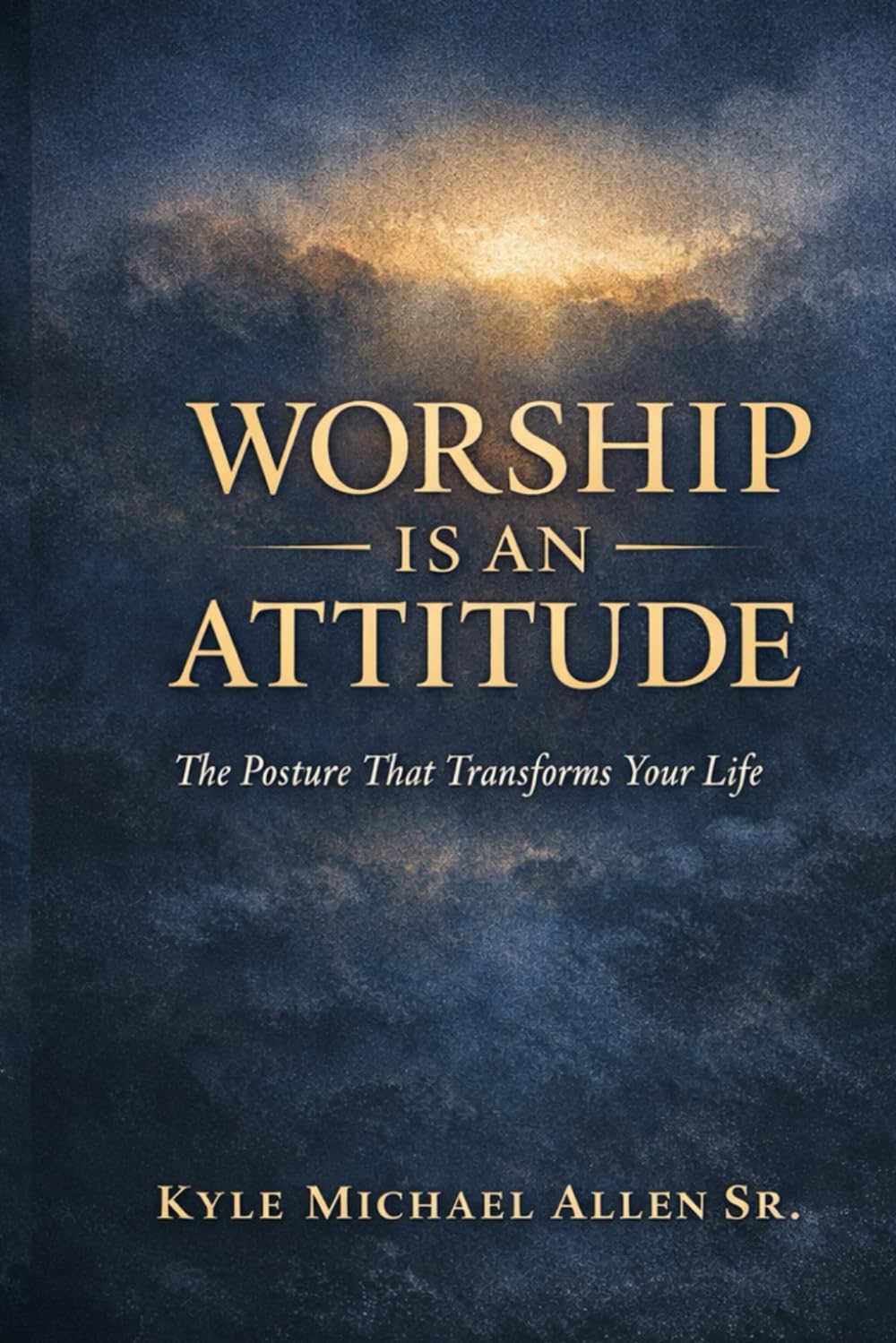WORSHIP IS AN ATTITUDE: The Posture That Transforms Your Life