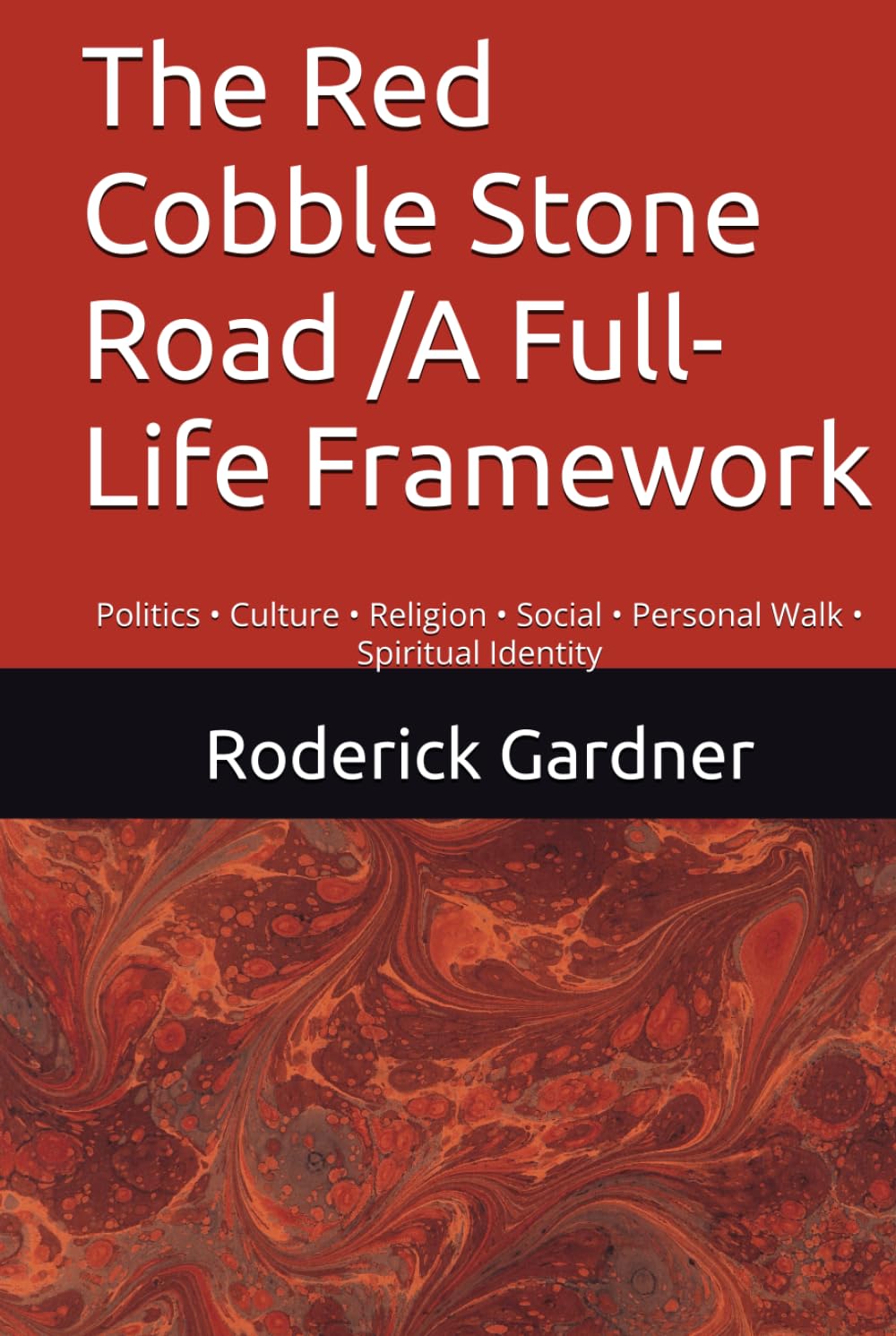 The Red Cobble Stone Road /A Full-Life Framework: Politics • Culture • Religion • Social • Personal Walk • Spiritual Identity