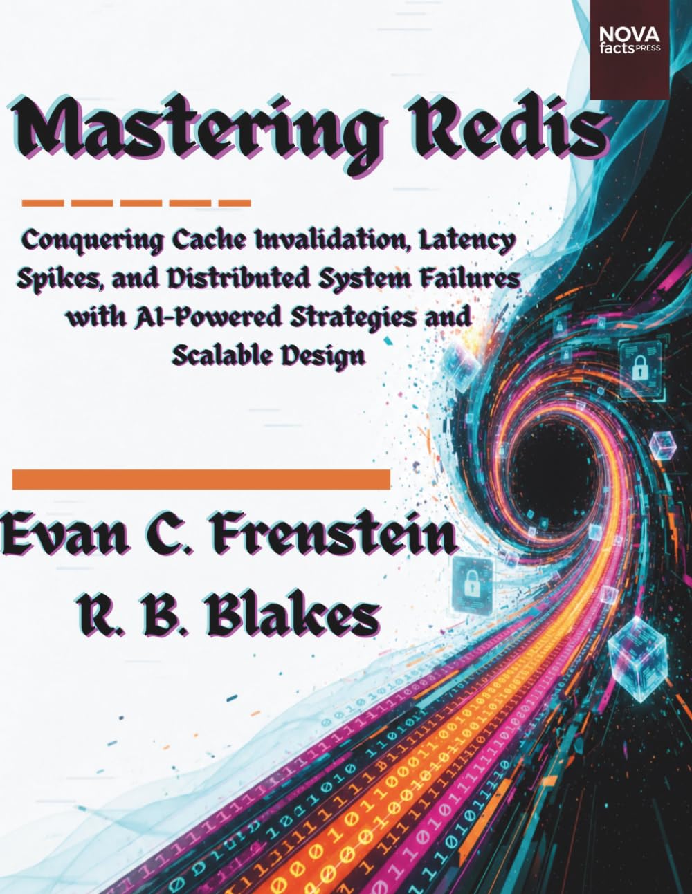 Mastering Redis:: Conquering Cache Invalidation, Latency Spikes, and Distributed System Failures with AI-Powered Strategies and Scalable Design (Distributed Systems, Redis & AI-Powered Engineering)