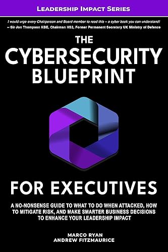 The Cybersecurity Blueprint For Executives: A No-Nonsense Guide to What To Do When Attacked, How To Mitigate Risk, and Make Smarter Business Decisions ... Impact (Leadership Impact Series)