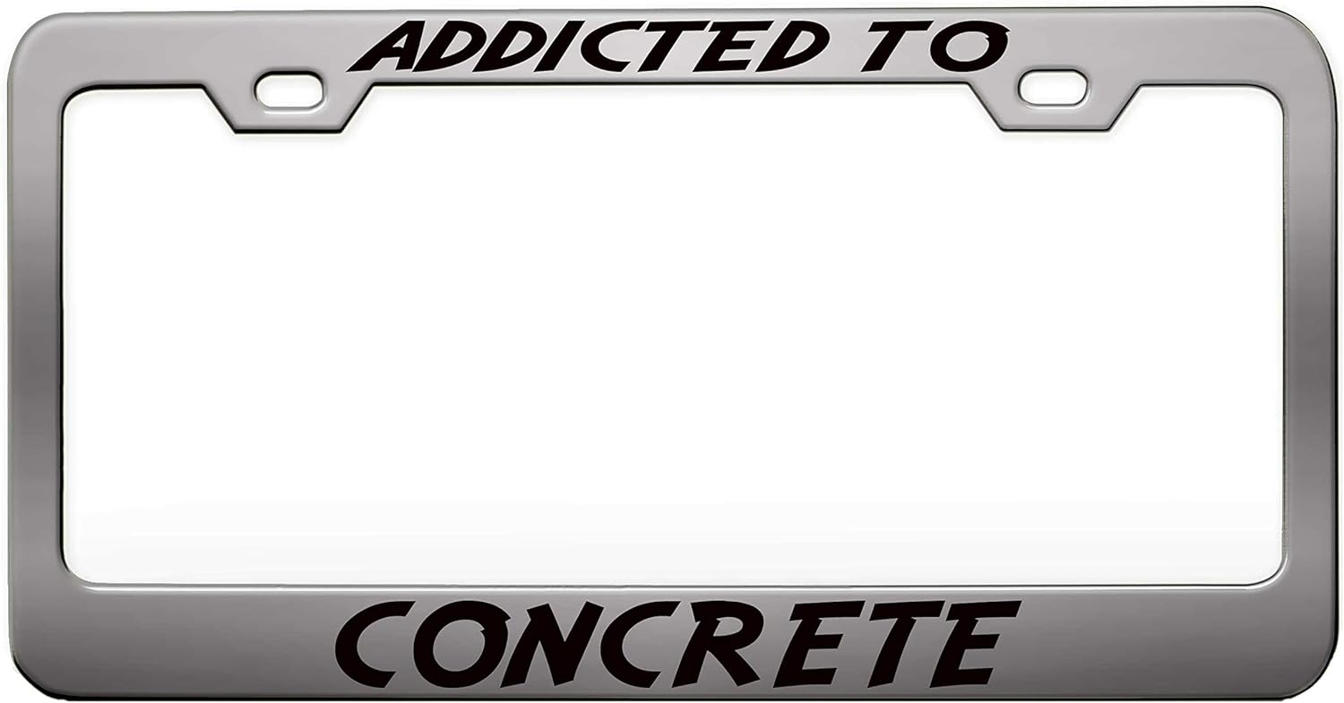 Addicted to Concrete Chrome Steel Metal License Plate Frame Auto Car SUV Tag Holder, D83