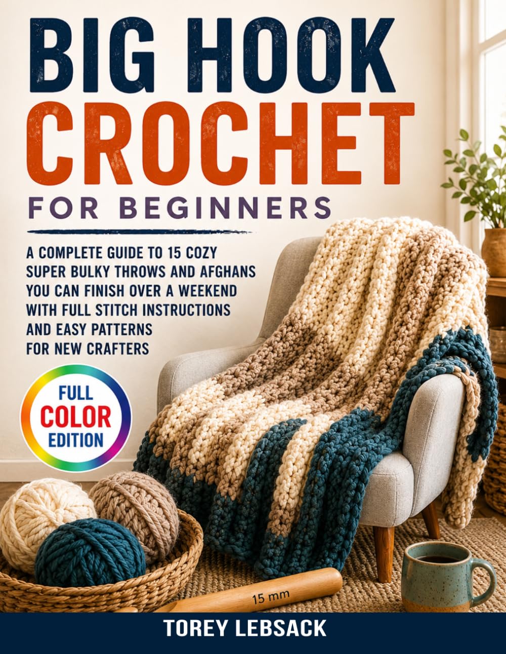 Big Hook Crochet for Beginners: A Complete Guide to 15 Cozy Super Bulky Throws and Afghans You Can Finish Over a Weekend with Full Stitch Instructions and Easy Patterns for New Crafters