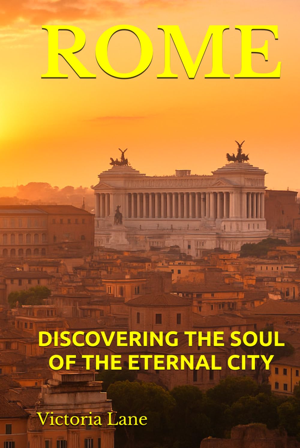 ROME: DISCOVERING THE SOUL OF THE ETERNAL CITY