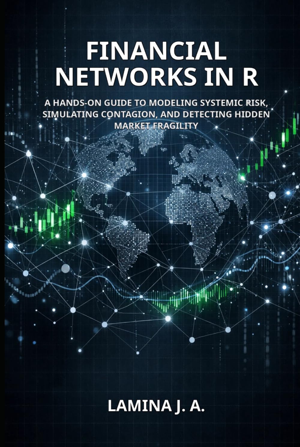 FINANCIAL NETWORKS IN R: A HANDS-ON GUIDE TO MODELING SYSTEMIC RISK, SIMULATING CONTAGION, AND DETECTING HIDDEN MARKET FRAGILITY (THE APPLIED DATA SCIENCE WITH R SERIES)