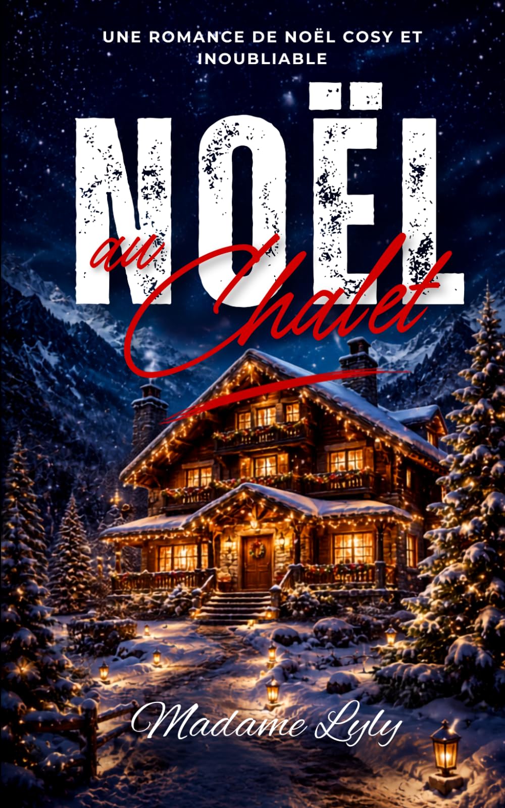 Noël au Chalet: Un roman de Noël cosy, romantique et profondément réconfortant (LES NOËLS QUE L’ON N’OUBLIE JAMAIS)