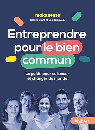 Entreprendre pour le bien commun: Le guide pour se lancer et changer de monde