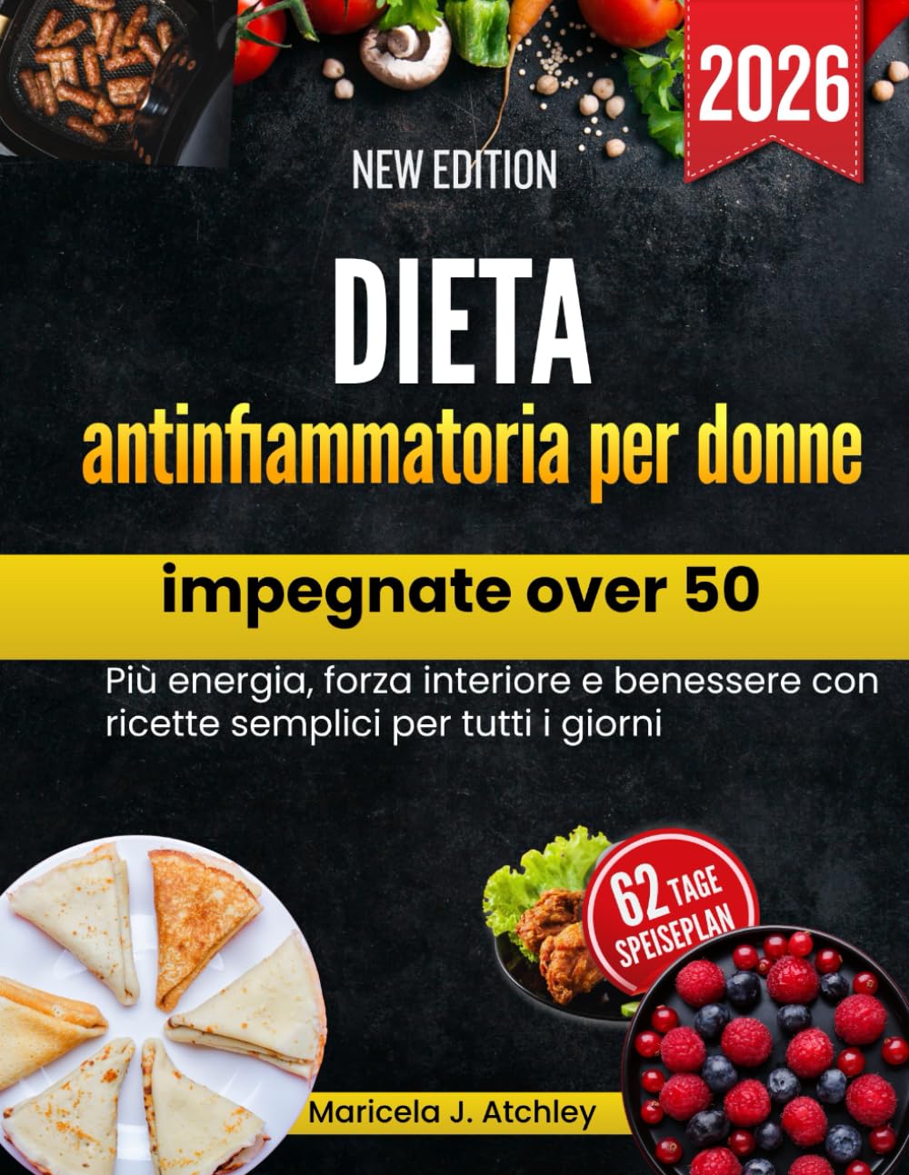 Dieta antinfiammatoria per donne impegnate over 50: Più energia, forza interiore e benessere con ricette semplici per tutti i giorni