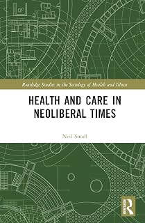 Health and Care in Neoliberal Times (Routledge Studies in the Sociology of Health and Illness)
