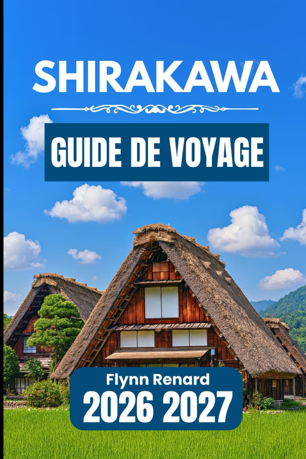 SHIRAKAWA GUIDE DE VOYAGE 2026 2027: Un guide pratique pour planifier facilement, découvrir les secrets locaux et voyager en toute sérénité dans les villages.