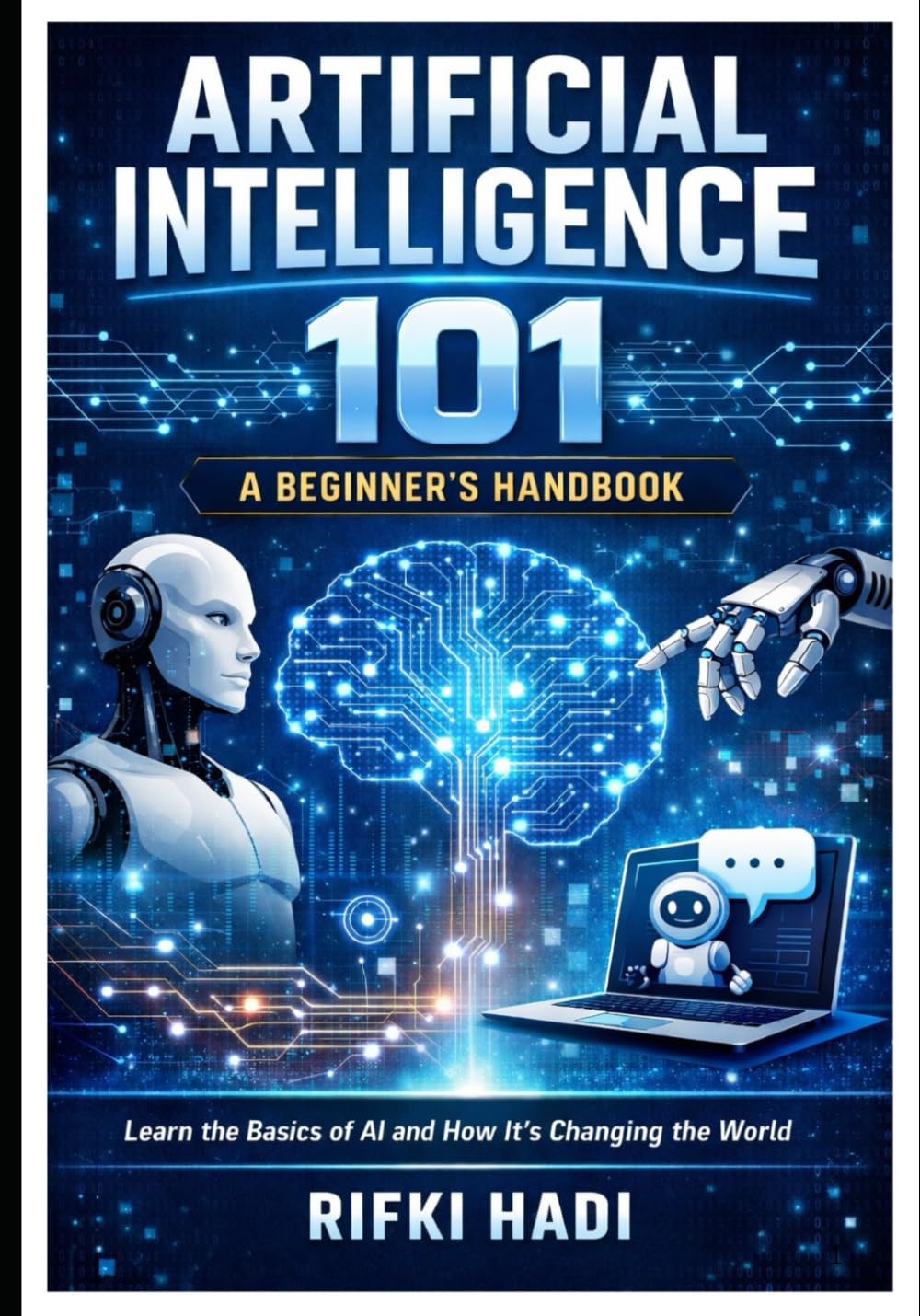 Artificial Intelligence 101: A Beginner’s Handbook: Learn the Basics of AI and How It's Changing the World