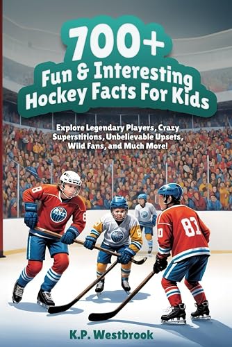 700+ Fun &amp; Interesting Hockey Facts For Kids: Explore Legendary Players, Crazy Superstitions, Unbelievable Upsets, Wild Fans, and Much More!