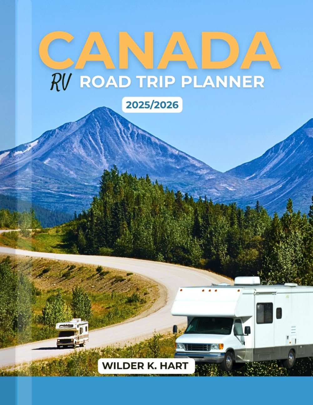 CANADA RV ROAD TRIP PLANNER 2025/2026: An Essential Adventure Guide with Itineraries, Maps, Hidden Gems, Scenic Routes, And Expert Tips