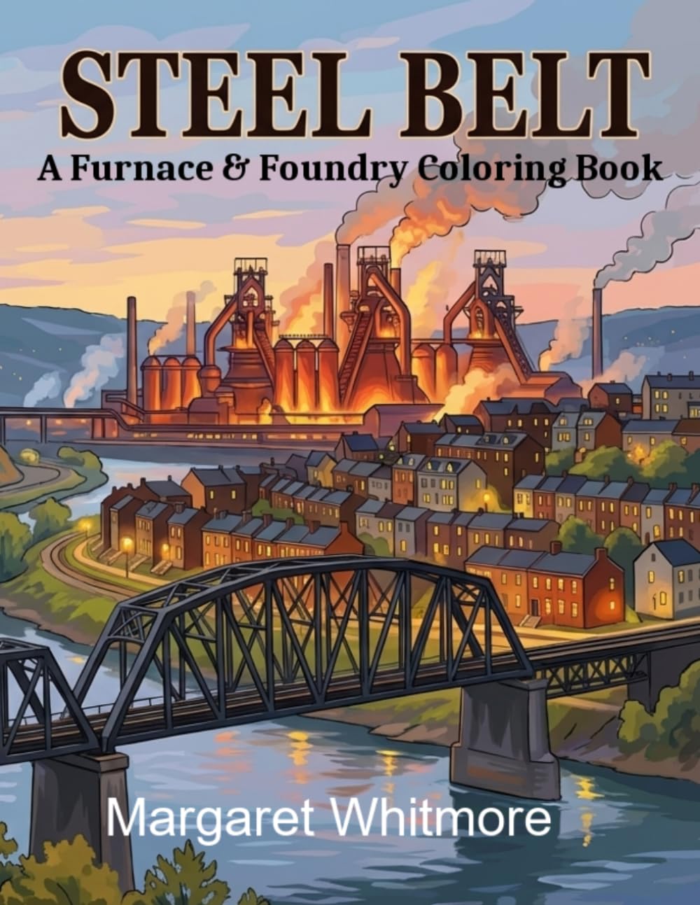 Steel Belt: A Furnace & Foundry Coloring Book: Therapeutic Activity Book with Steel Mill and River Valley Scenes from the 1950s-1970s for Alzheimer's (The Regional Collection)
