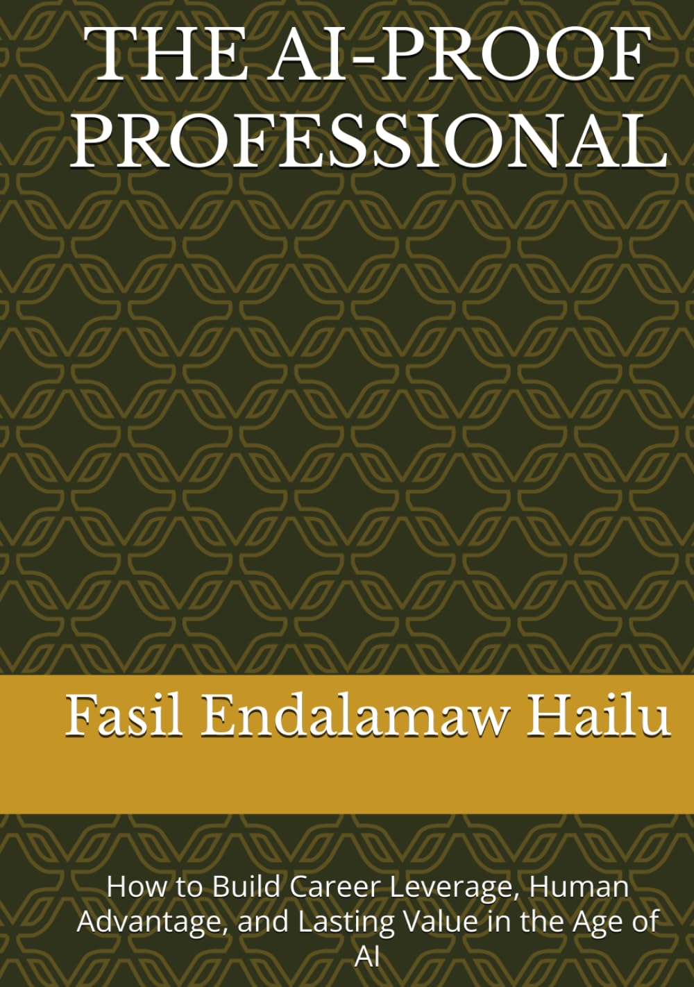 THE AI-PROOF PROFESSIONAL: How to Build Career Leverage, Human Advantage, and Lasting Value in the Age of AI (THE AI-PROOF SERIES)