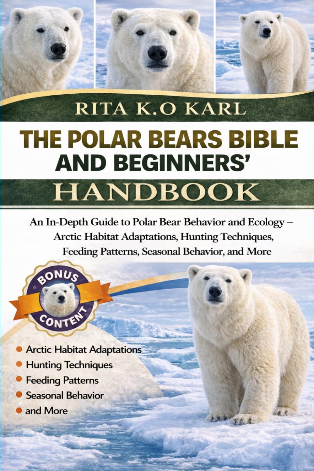THE POLAR BEARS BIBLE AND BEGINNERS’ HANDBOOK: An In-Depth Guide to Polar Bear Behavior and Ecology – Arctic Habitat Adaptations, Hunting Techniques, Feeding Patterns, Seasonal Behavior, and More