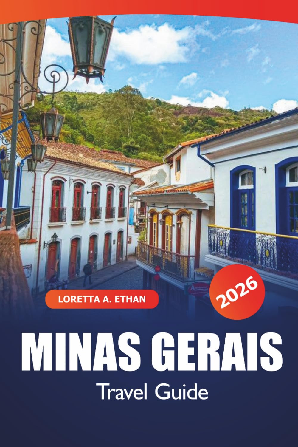 Minas Gerais Travel Guide 2026: Exploring the Heart of Brazil Hidden Gems, Adventures, Local Culture, Cuisine and Natural Wonders
