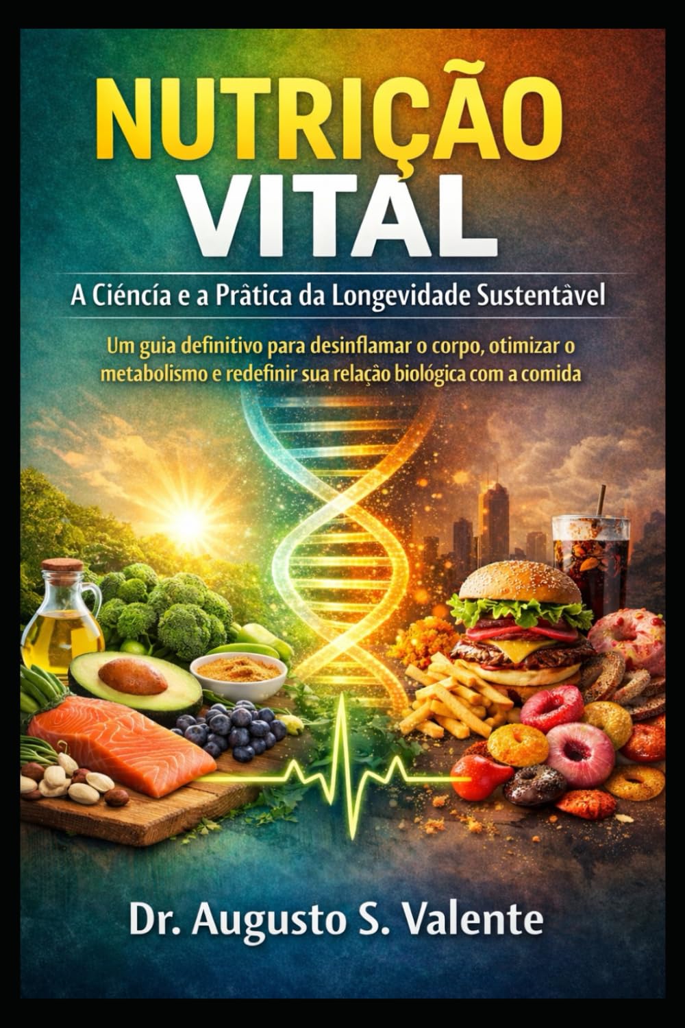 NUTRIÇÃO VITAL: A CIÊNCIA E A PRÁTICA DA LONGEVIDADE SUSTENTÁVEL: Um guia definitivo para desinflamar o corpo, otimizar o metabolismo e redefinir sua relação biológica com a comida